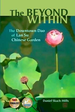 The Beyond Within: The Downtown Dao of Lan Su Chinese Garden de Daniel Skach-Mills