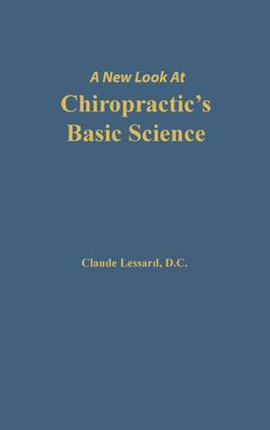 A New Look at Chiropractic's Basic Science de Lessard Claude