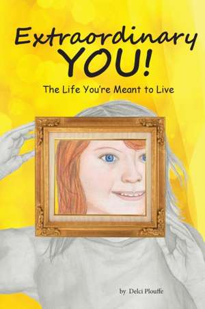 Extraordinary You: The Life You're Meant to Live de Delci J. Plouffe