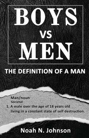 Boys VS Men: The Definition Of A Man de Noah N. Johnson