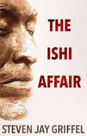 The Ishi Affair de Steven Jay Griffel