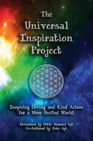 The Universal Inspiration Project: Inspiring Loving and Kind Action for a More Unified World! de Nikki Starseed Apt