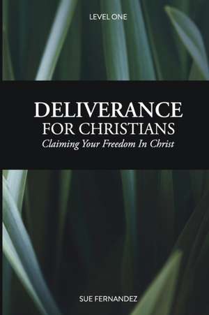 Deliverance For Christians Level 1: Claiming Your Freedom in Christ de Sue Fernandez