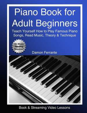 Piano Book for Adult Beginners: Teach Yourself How to Play Famous Piano Songs, Read Music, Theory & Technique (Book & Streaming Video Lessons) de Damon Ferrante