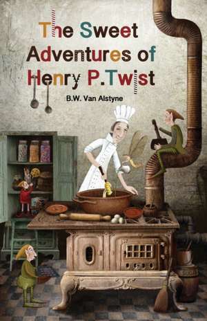 The Sweet Adventures of Henry P. Twist de B W van Alstyne