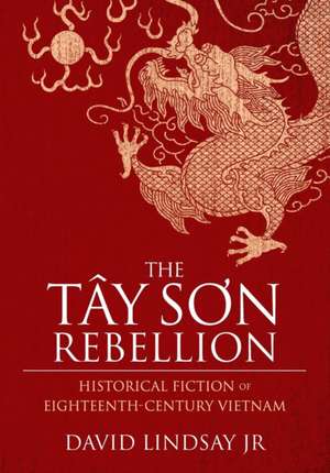 The Tay Son Rebellion: Historical Fiction of Eighteenth-Century Vietnam de David Lindsay