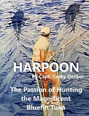 Harpoon: The Passion of Hunting the Magnificent Bluefin Tuna de Maggie Rosaine