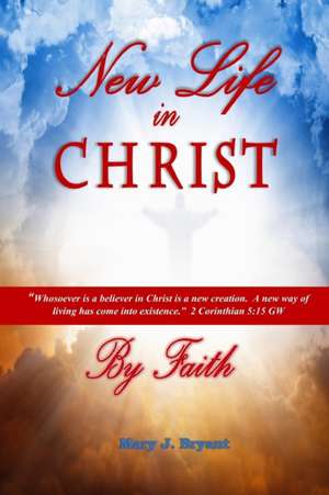 New Life in Christ by Faith de Mary J Bryant