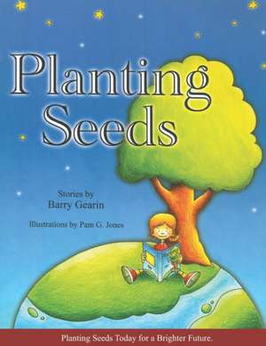 Planting Seeds: Planting Seeds Today for a Brighter Future de Barry J. Gearin