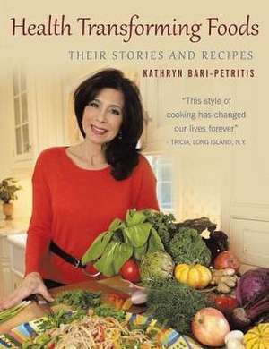 Health Transforming Foods, Their Stories and Recipes de Kathryn S. Petritis