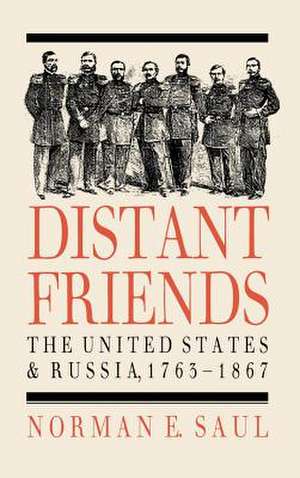 Distant Friends: The Evolution of United States-Russian Relations, 1763-1867 de Norman E. Saul