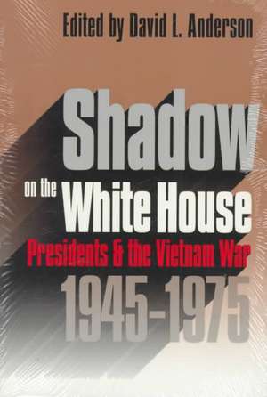 Shadow on the White House: Presidents and the Vietnam War de David L. Anderson