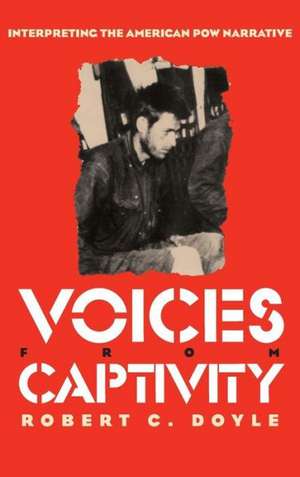 Voices from Captivity: Interpreteting the American POW Narrative de Robert C. Doyle