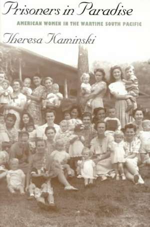 Prisoners in Paradise: American Women in the Wartime South Pacific de Theresa Kaminski