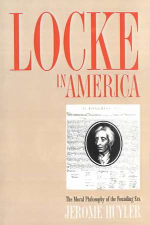 Locke in America: The Moral Philosophy of the Founding Era de Jerome Huyler