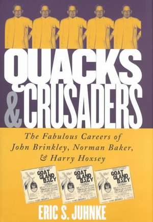 Quacks and Crusaders: The Fabulous Careers of John Brinkley, Norman Baker, and Harry Hoxsey de Eric S. Juhnke