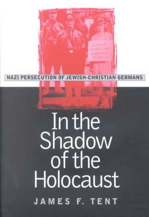 In the Shadow of the Holocaust: Nazi Persecution of Jewish-Christian Germans de James F. Tent