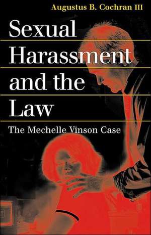 Sexual Harassment and the Law: The Mechelle Vinson Case de III Cochran, Augustus B.