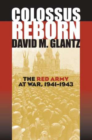 Colossus Reborn: The Red Army at War, 1941-1943 de David M. Glantz