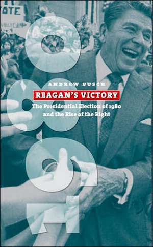 Reagan's Victory: The Presidential Election of 1980 and the Rise of the Right de Andrew E. Busch