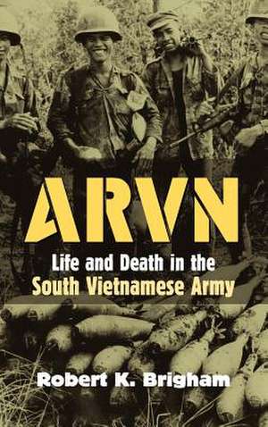 ARVN: Life and Death in the South Vietnamese Army de Robert K. Brigham