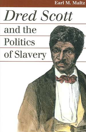 Dred Scott and the Politics of Slavery de Earl M. Maltz