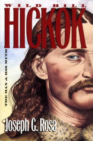 Wild Bill Hickok: The Man and His Myth de Joseph G. Rosa