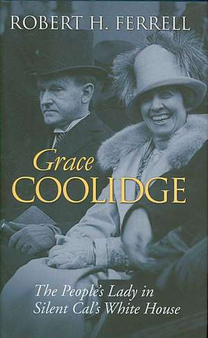 Grace Coolidge: The People's Lady in Silent Cal's White House de Robert H. Ferrell