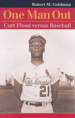 One Man Out: Curt Flood Versus Baseball de Robert Michael Goldman