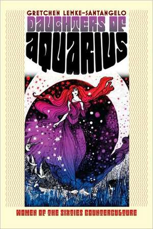 Daughters of Aquarius: Women of the Sixties Counterculture de Gretchen Lemke-Santangelo