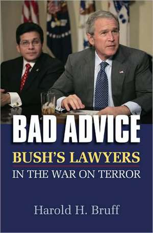 Bad Advice: Bush's Lawyers in the War on Terror de Harold H. Bruff