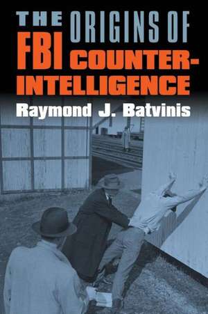 The Origins of FBI Counterintelligence de Raymond J. Batvinis