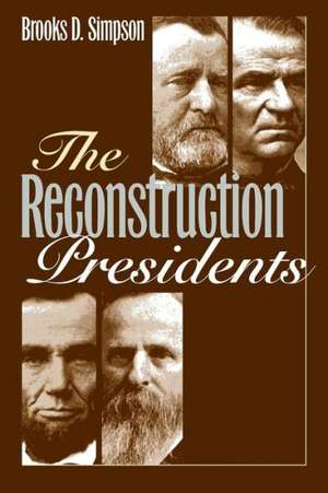 The Reconstruction Presidents de Brooks D. Simpson