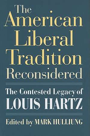 The American Liberal Tradition Reconsidered: The Contested Legacy of Louis Hartz de Mark Hulliung