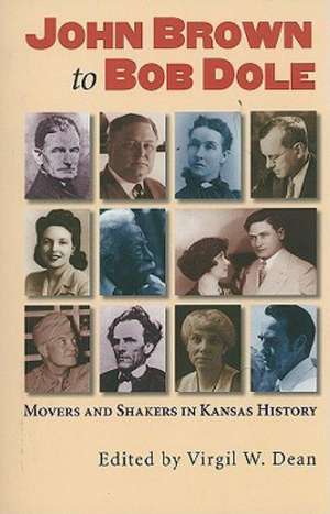 John Brown to Bob Dole: Movers and Shakers in Kansas History de Virtil W. Dean