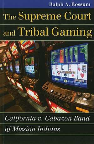 The Supreme Court and Tribal Gaming: California V. Cabazon Band of Mission Indians de Ralph A. Rossum