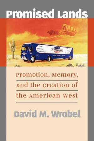 Promised Lands: Promotion, Memory, and the Creation of the American West de David M. Wrobel