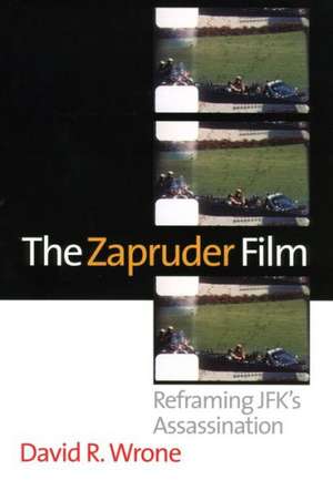 The Zapruder Film: Reframing JFK's Assassination de David R. Wrone