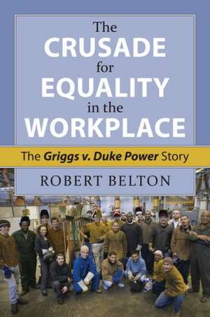 The Crusade for Equality in the Workplace: The Griggs vs. Duke Power Story de Robert K. Belton