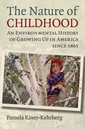 The Nature of Childhood: An Environmental History of Growing Up in America Since 1865 de Pamela Riney-Kehrberg