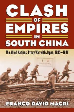 Clash of Empires in South China: The Allied Nations' Proxy War with Japan, 1935-1941 de Franco David Macri