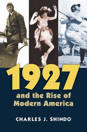 1927 and the Rise of Modern America de Charles J. Shindo