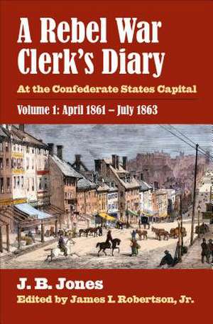 A Rebel War Clerk's Diary: April 1861-July 1863 de J. B. Jones