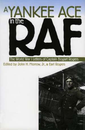 A Yankee Ace in the RAF: The World War I Letters of Captain Bogart Rogers de John H. Morrow Jr