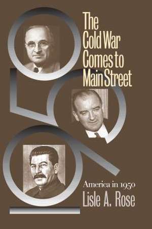 The Cold War Comes to Main Street: America in 1950 de Lisle A. Rose