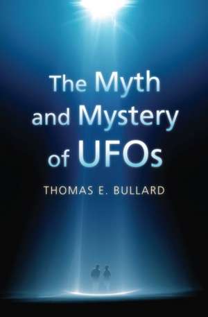 The Myth and Mystery of UFOs de Thomas E. Bullard