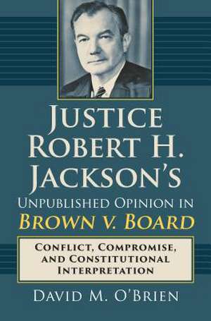 Justice Robert H. Jackson's Unpublished Opinion in Brown V. Board de David M. O'Brien