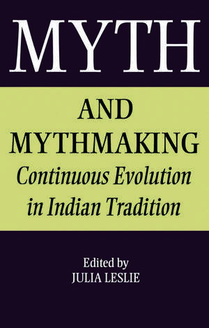 Myth and Mythmaking: Continuous Evolution in Indian Tradition de Julia Leslie