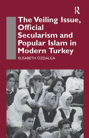 The Veiling Issue, Official Secularism and Popular Islam in Modern Turkey de Elisabeth Ozdalga