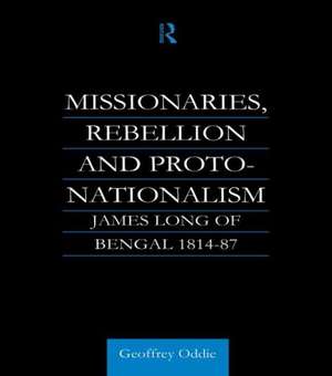 Missionaries, Rebellion and Proto-Nationalism: James Long of Bengal de Geoffrey A. Oddie